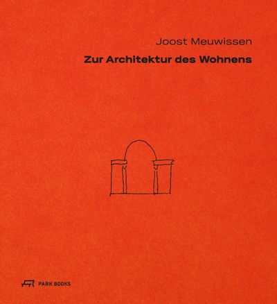 Joost Meuwissen: Zur Architektur des Wohnens. Neuauflage 2018, Park Books
